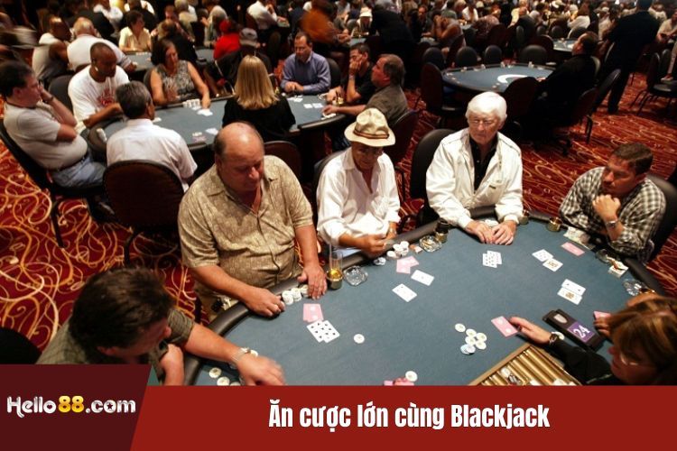 Ăn cược lớn cùng Blackjack