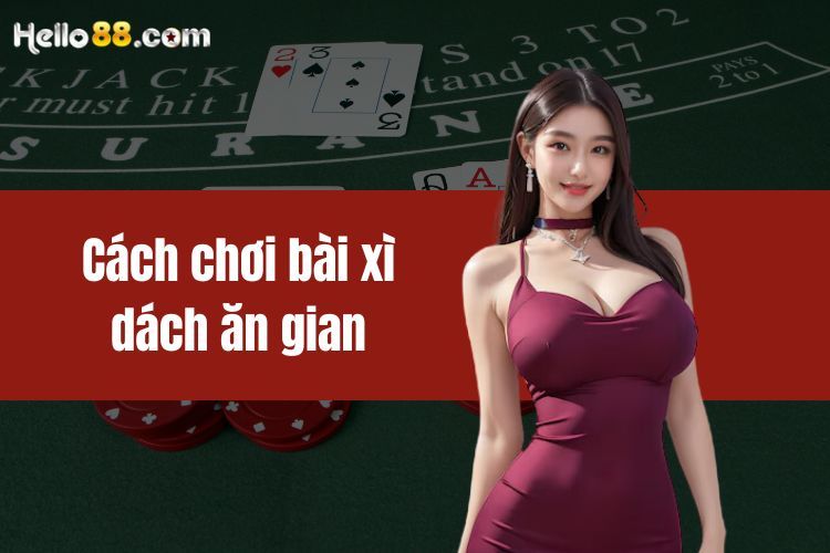 Cách chơi bài xì dách ăn gian dành cho mọi tân thủ VN88