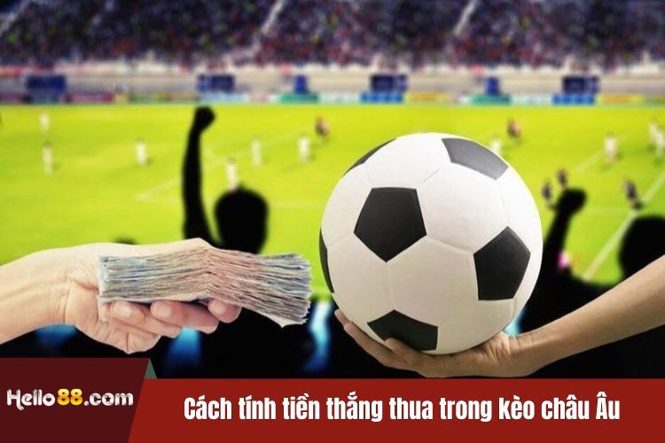 Cách tính tiền thắng thua trong kèo châu Âu