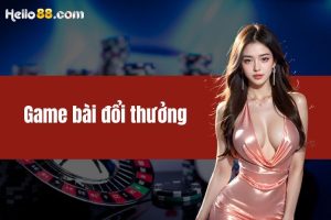 Game bài đổi thưởng - Lựa chọn giải trí hàng đầu hiện nay